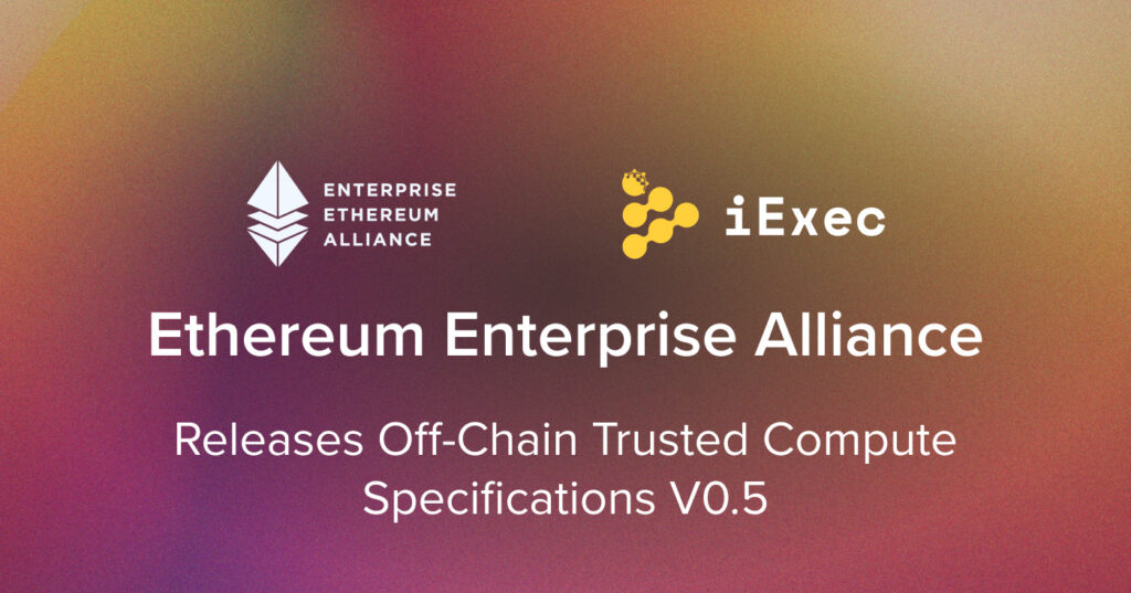 Enterprise Ethereum Alliance (EEA) release: Off-Chain Trusted Compute